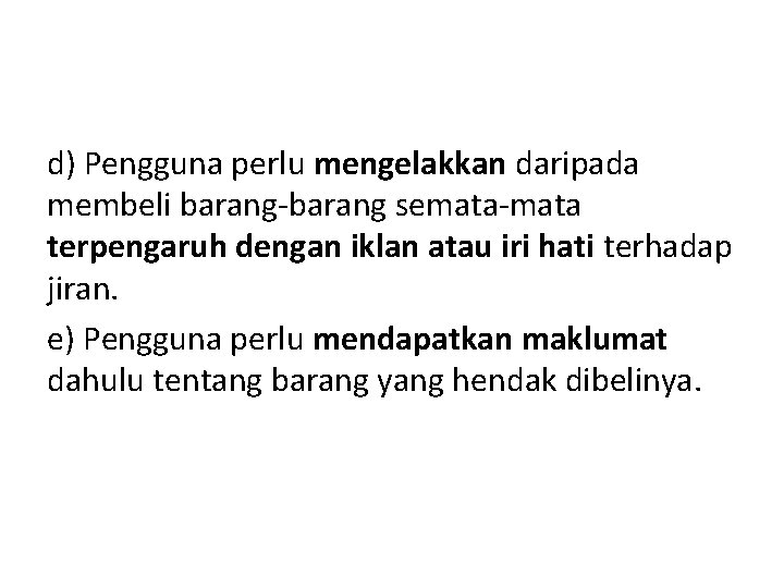 d) Pengguna perlu mengelakkan daripada membeli barang-barang semata-mata terpengaruh dengan iklan atau iri hati