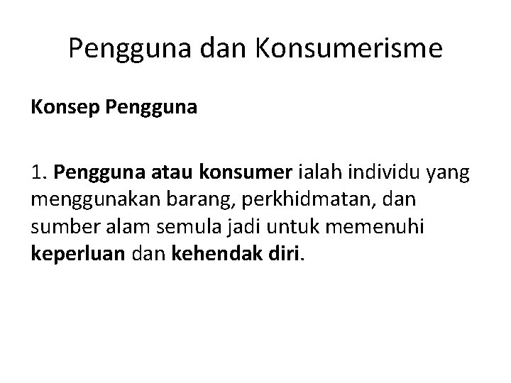 Pengguna dan Konsumerisme Konsep Pengguna 1. Pengguna atau konsumer ialah individu yang menggunakan barang,