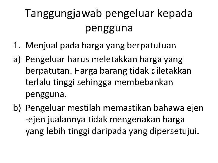 Tanggungjawab pengeluar kepada pengguna 1. Menjual pada harga yang berpatutuan a) Pengeluar harus meletakkan