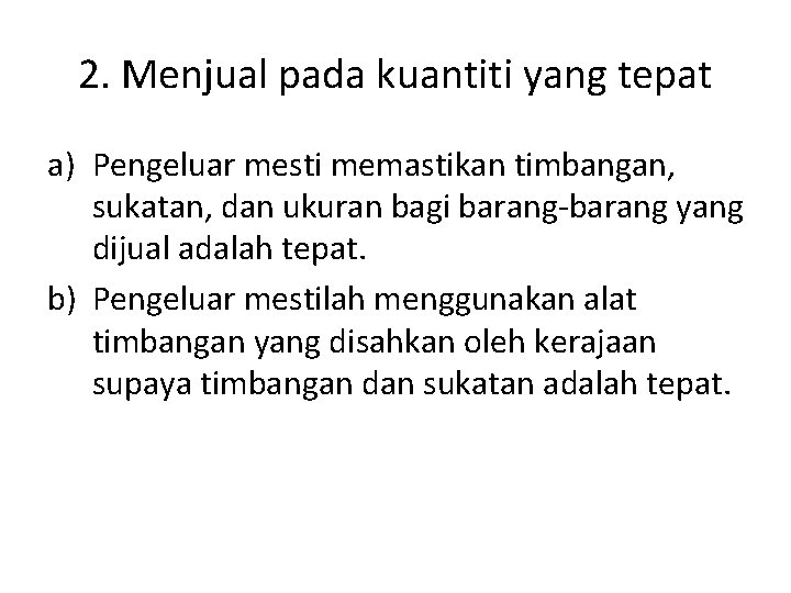 2. Menjual pada kuantiti yang tepat a) Pengeluar mesti memastikan timbangan, sukatan, dan ukuran