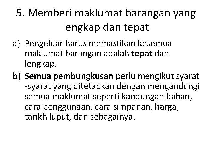 5. Memberi maklumat barangan yang lengkap dan tepat a) Pengeluar harus memastikan kesemua maklumat