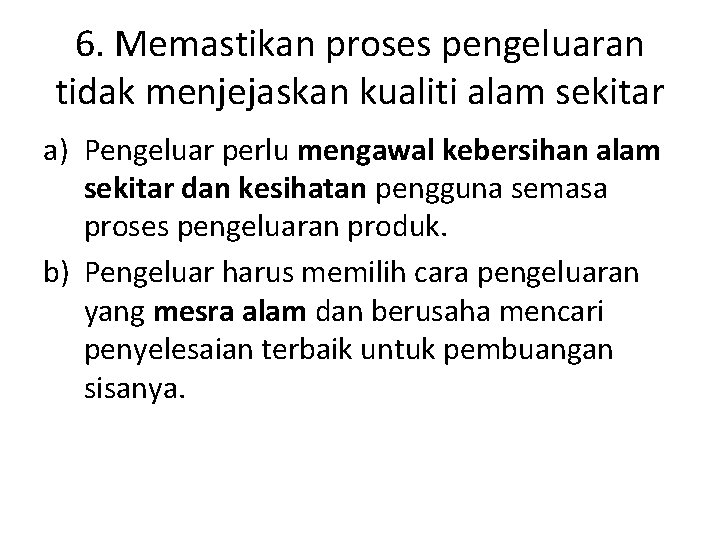 6. Memastikan proses pengeluaran tidak menjejaskan kualiti alam sekitar a) Pengeluar perlu mengawal kebersihan