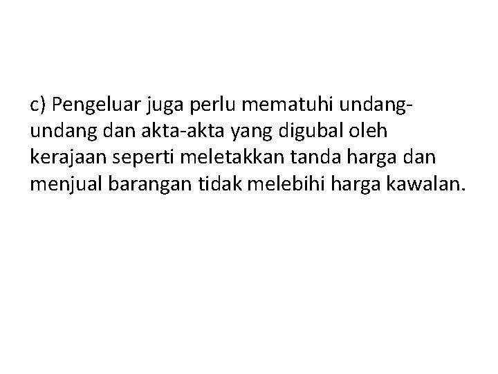 c) Pengeluar juga perlu mematuhi undang dan akta-akta yang digubal oleh kerajaan seperti meletakkan