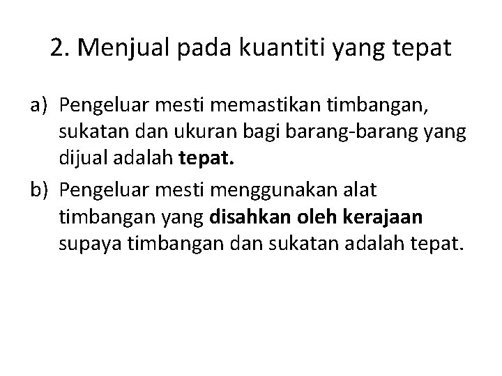 2. Menjual pada kuantiti yang tepat a) Pengeluar mesti memastikan timbangan, sukatan dan ukuran