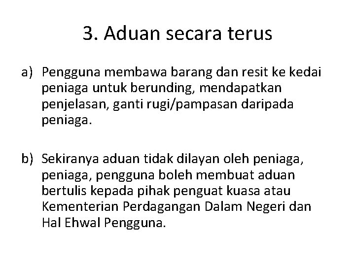 3. Aduan secara terus a) Pengguna membawa barang dan resit ke kedai peniaga untuk