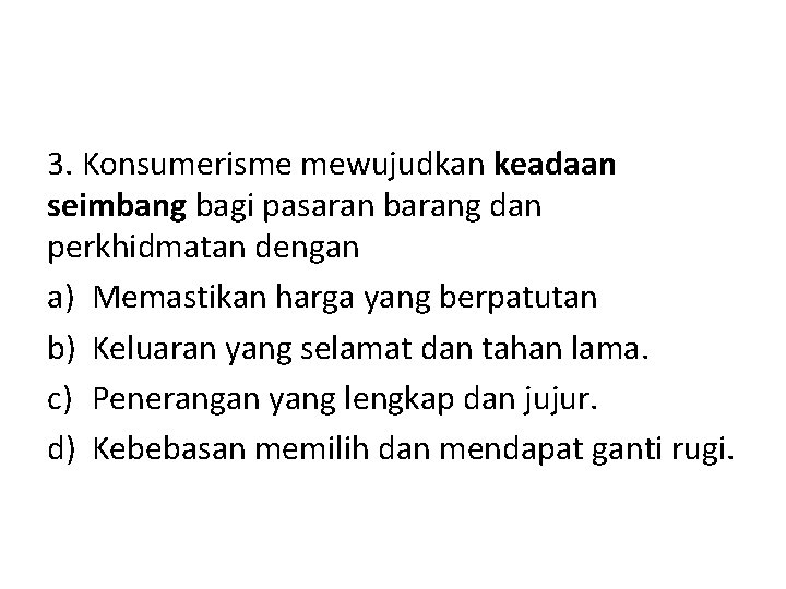 3. Konsumerisme mewujudkan keadaan seimbang bagi pasaran barang dan perkhidmatan dengan a) Memastikan harga