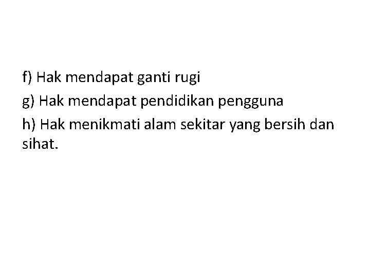 f) Hak mendapat ganti rugi g) Hak mendapat pendidikan pengguna h) Hak menikmati alam