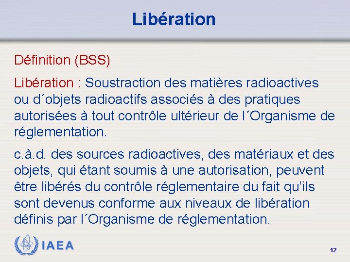 Libération Définition (BSS) Libération : Soustraction des matières radioactives ou d´objets radioactifs associés à