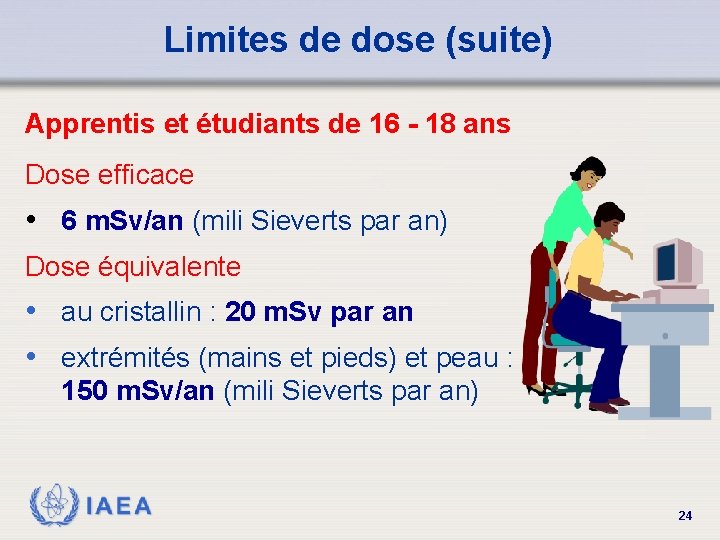 Limites de dose (suite) Apprentis et étudiants de 16 - 18 ans Dose efficace