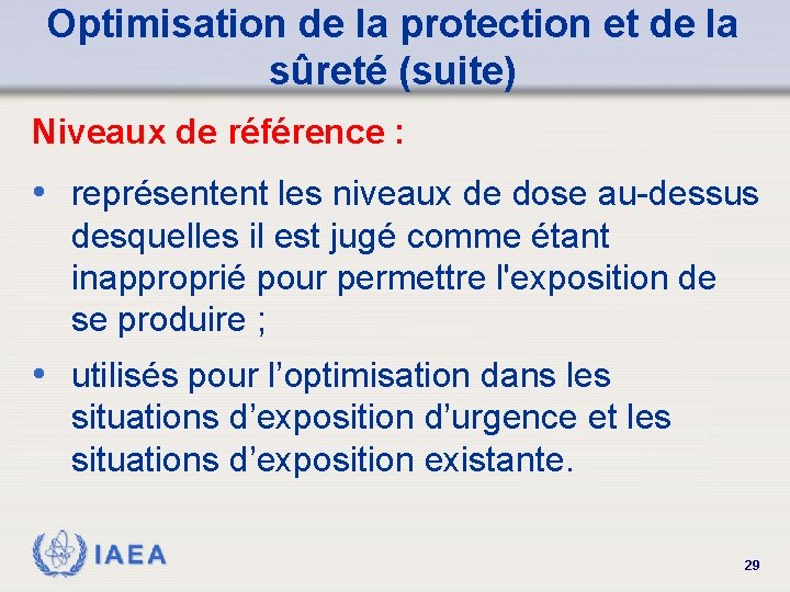 Optimisation de la protection et de la sûreté (suite) Niveaux de référence : •