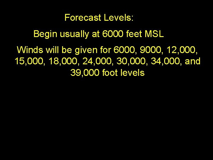 Forecast Levels: Begin usually at 6000 feet MSL Winds will be given for 6000,