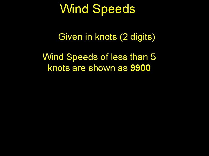 Wind Speeds Given in knots (2 digits) Wind Speeds of less than 5 knots