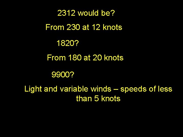 2312 would be? From 230 at 12 knots 1820? From 180 at 20 knots