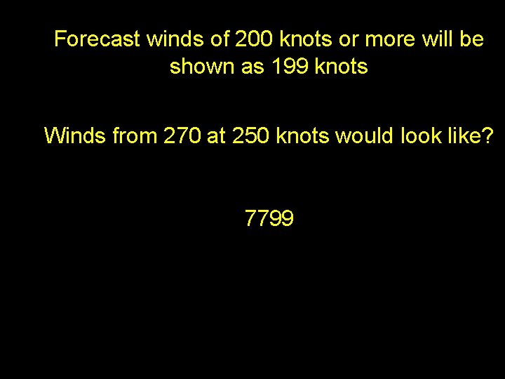 Forecast winds of 200 knots or more will be shown as 199 knots Winds