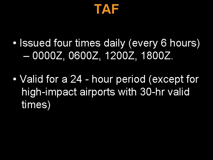 TAF • Issued four times daily (every 6 hours) – 0000 Z, 0600 Z,