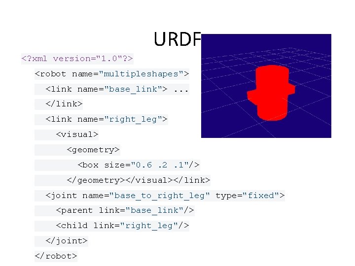 URDF <? xml version="1. 0"? > <robot name="multipleshapes"> <link name="base_link">. . . </link> <link URDF <? xml version="1. 0"? > <robot name="multipleshapes"> <link name="base_link">. . . </link> <link