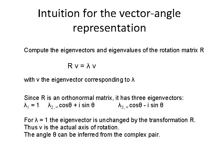 Intuition for the vector-angle representation Compute the eigenvectors and eigenvalues of the rotation matrix Intuition for the vector-angle representation Compute the eigenvectors and eigenvalues of the rotation matrix
