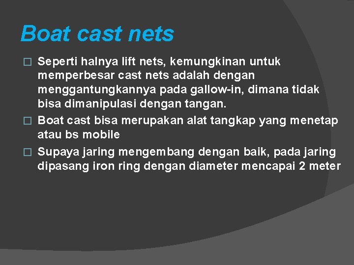 Boat cast nets Seperti halnya lift nets, kemungkinan untuk memperbesar cast nets adalah dengan Boat cast nets Seperti halnya lift nets, kemungkinan untuk memperbesar cast nets adalah dengan