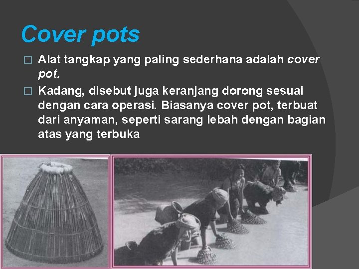Cover pots Alat tangkap yang paling sederhana adalah cover pot. � Kadang, disebut juga Cover pots Alat tangkap yang paling sederhana adalah cover pot. � Kadang, disebut juga