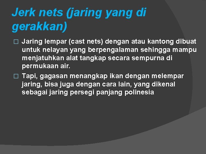 Jerk nets (jaring yang di gerakkan) Jaring lempar (cast nets) dengan atau kantong dibuat Jerk nets (jaring yang di gerakkan) Jaring lempar (cast nets) dengan atau kantong dibuat