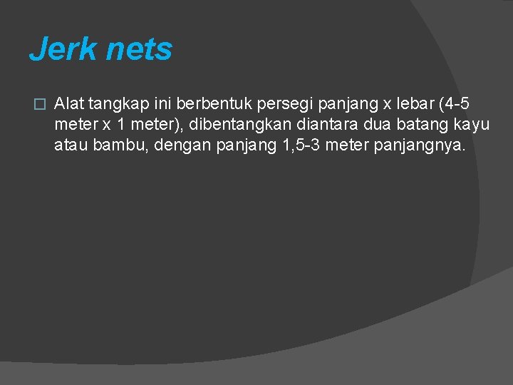 Jerk nets � Alat tangkap ini berbentuk persegi panjang x lebar (4 -5 meter Jerk nets � Alat tangkap ini berbentuk persegi panjang x lebar (4 -5 meter