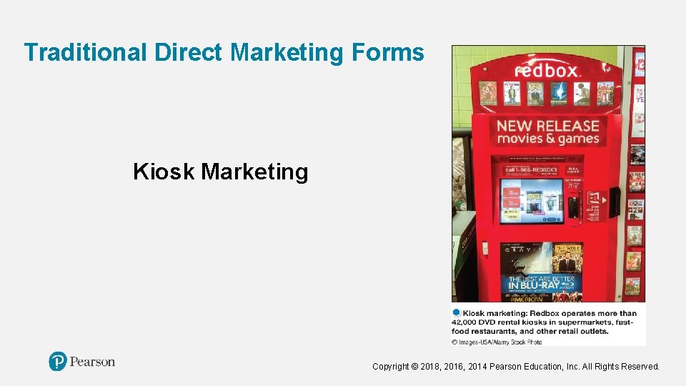 Traditional Direct Marketing Forms Kiosk Marketing Copyright © 2018, 2016, 2014 Pearson Education, Inc. Traditional Direct Marketing Forms Kiosk Marketing Copyright © 2018, 2016, 2014 Pearson Education, Inc.