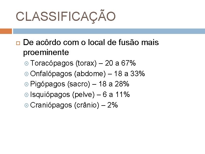 CLASSIFICAÇÃO De acôrdo com o local de fusão mais proeminente Toracópagos (torax) – 20