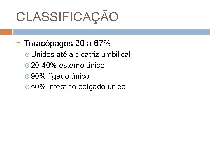 CLASSIFICAÇÃO Toracópagos 20 a 67% Unidos até a cicatriz umbilical 20 -40% esterno único
