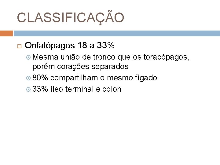 CLASSIFICAÇÃO Onfalópagos 18 a 33% Mesma união de tronco que os toracópagos, porém corações