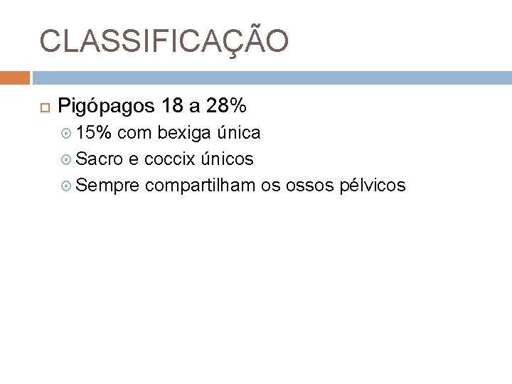 CLASSIFICAÇÃO Pigópagos 18 a 28% 15% com bexiga única Sacro e coccix únicos Sempre