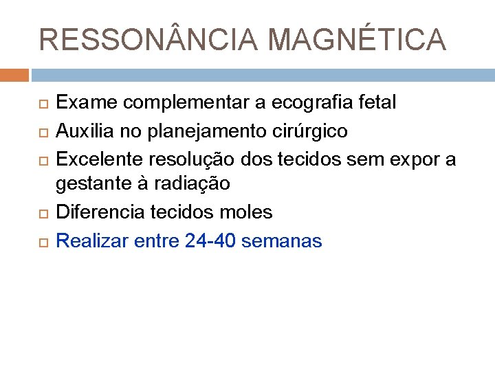 RESSON NCIA MAGNÉTICA Exame complementar a ecografia fetal Auxilia no planejamento cirúrgico Excelente resolução