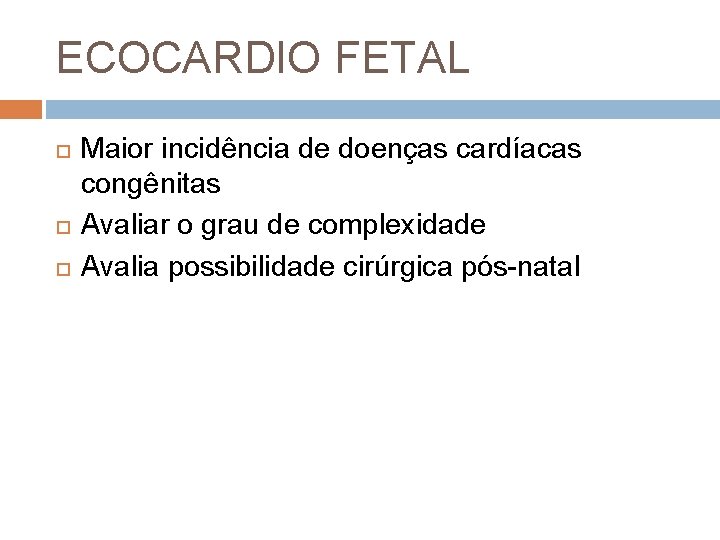 ECOCARDIO FETAL Maior incidência de doenças cardíacas congênitas Avaliar o grau de complexidade Avalia