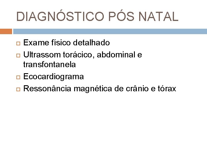 DIAGNÓSTICO PÓS NATAL Exame físico detalhado Ultrassom torácico, abdominal e transfontanela Ecocardiograma Ressonância magnética