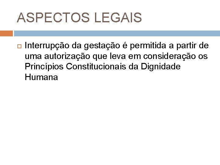 ASPECTOS LEGAIS Interrupção da gestação é permitida a partir de uma autorização que leva