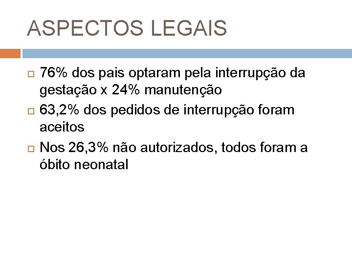 ASPECTOS LEGAIS 76% dos pais optaram pela interrupção da gestação x 24% manutenção 63,