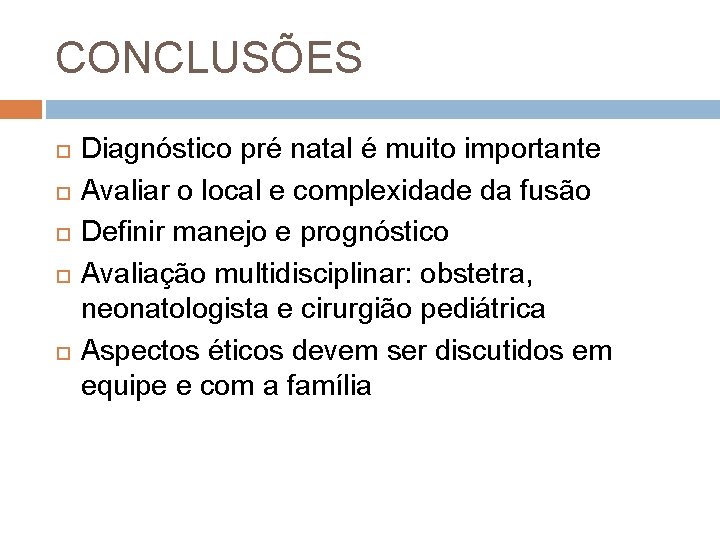 CONCLUSÕES Diagnóstico pré natal é muito importante Avaliar o local e complexidade da fusão