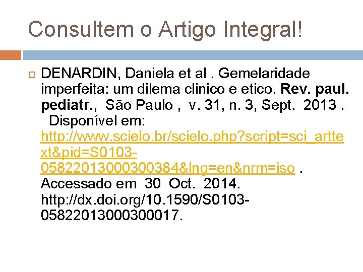 Consultem o Artigo Integral! DENARDIN, Daniela et al. Gemelaridade imperfeita: um dilema clinico e