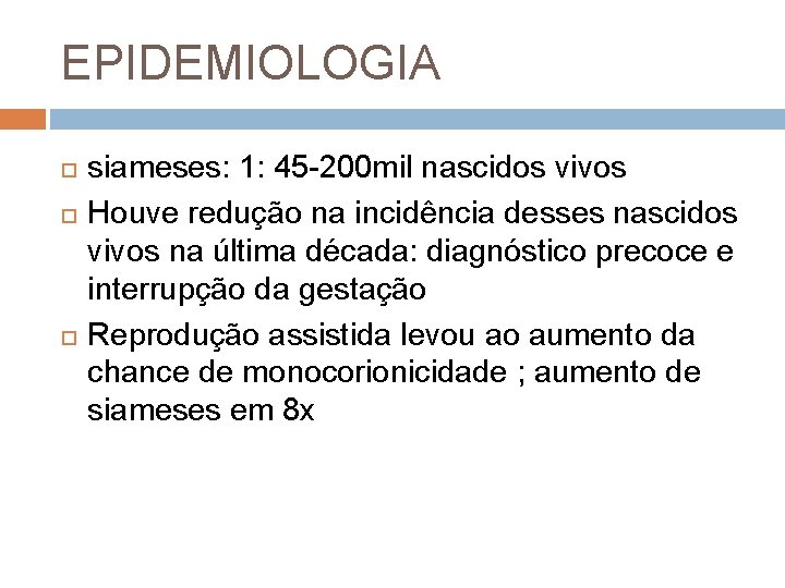 EPIDEMIOLOGIA siameses: 1: 45 -200 mil nascidos vivos Houve redução na incidência desses nascidos