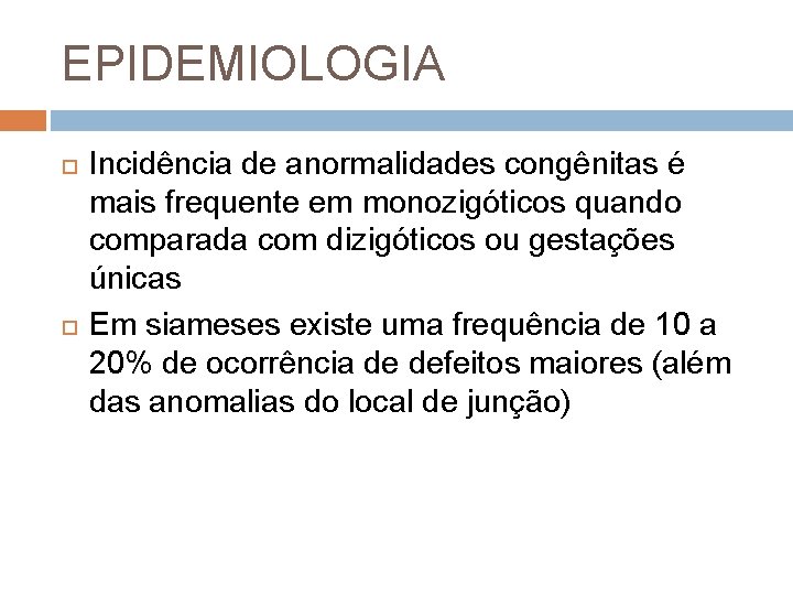 EPIDEMIOLOGIA Incidência de anormalidades congênitas é mais frequente em monozigóticos quando comparada com dizigóticos