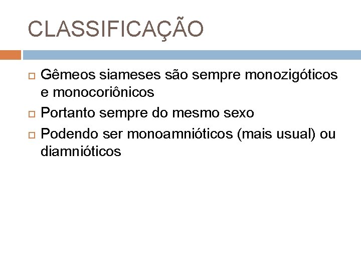 CLASSIFICAÇÃO Gêmeos siameses são sempre monozigóticos e monocoriônicos Portanto sempre do mesmo sexo Podendo