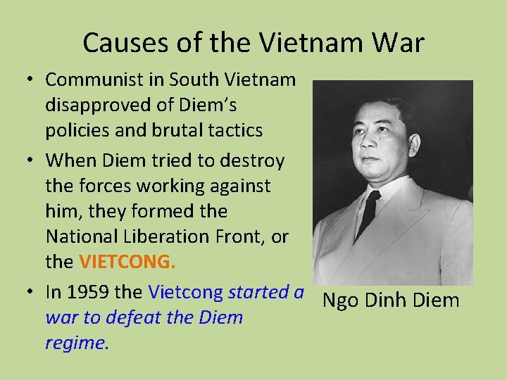 Causes of the Vietnam War • Communist in South Vietnam disapproved of Diem’s policies