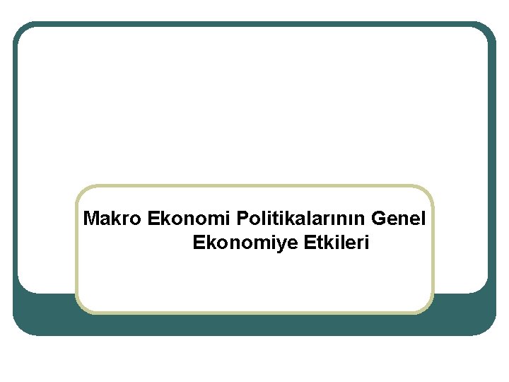 Makro Ekonomi Politikalarının Genel Ekonomiye Etkileri 