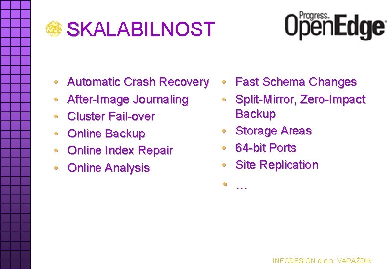 SKALABILNOST • • • Automatic Crash Recovery After-Image Journaling Cluster Fail-over Online Backup Online