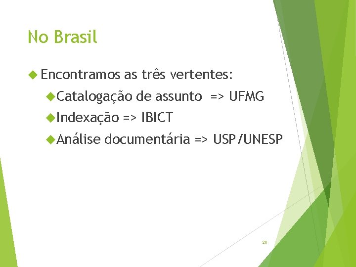 No Brasil Encontramos as três vertentes: Catalogação Indexação Análise de assunto => UFMG =>