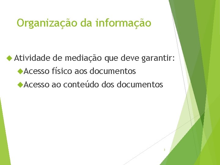 Organização da informação Atividade de mediação que deve garantir: Acesso físico aos documentos Acesso