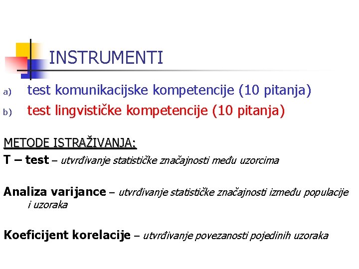 INSTRUMENTI a) b) test komunikacijske kompetencije (10 pitanja) test lingvističke kompetencije (10 pitanja) METODE INSTRUMENTI a) b) test komunikacijske kompetencije (10 pitanja) test lingvističke kompetencije (10 pitanja) METODE