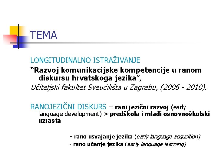 TEMA LONGITUDINALNO ISTRAŽIVANJE “Razvoj komunikacijske kompetencije u ranom diskursu hrvatskoga jezika”, Učiteljski fakultet Sveučilišta TEMA LONGITUDINALNO ISTRAŽIVANJE “Razvoj komunikacijske kompetencije u ranom diskursu hrvatskoga jezika”, Učiteljski fakultet Sveučilišta
