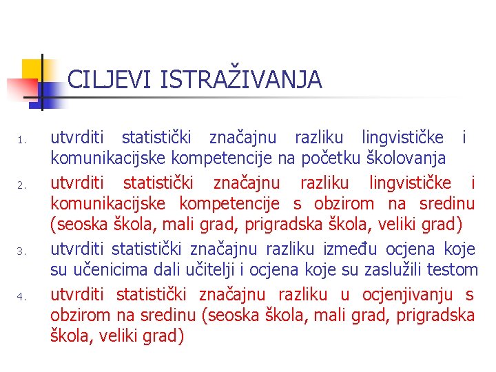 CILJEVI ISTRAŽIVANJA 1. 2. 3. 4. utvrditi statistički značajnu razliku lingvističke i komunikacijske kompetencije CILJEVI ISTRAŽIVANJA 1. 2. 3. 4. utvrditi statistički značajnu razliku lingvističke i komunikacijske kompetencije