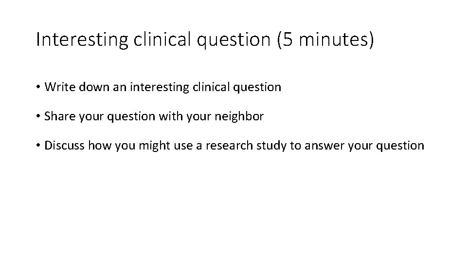 Interesting clinical question (5 minutes) • Write down an interesting clinical question • Share