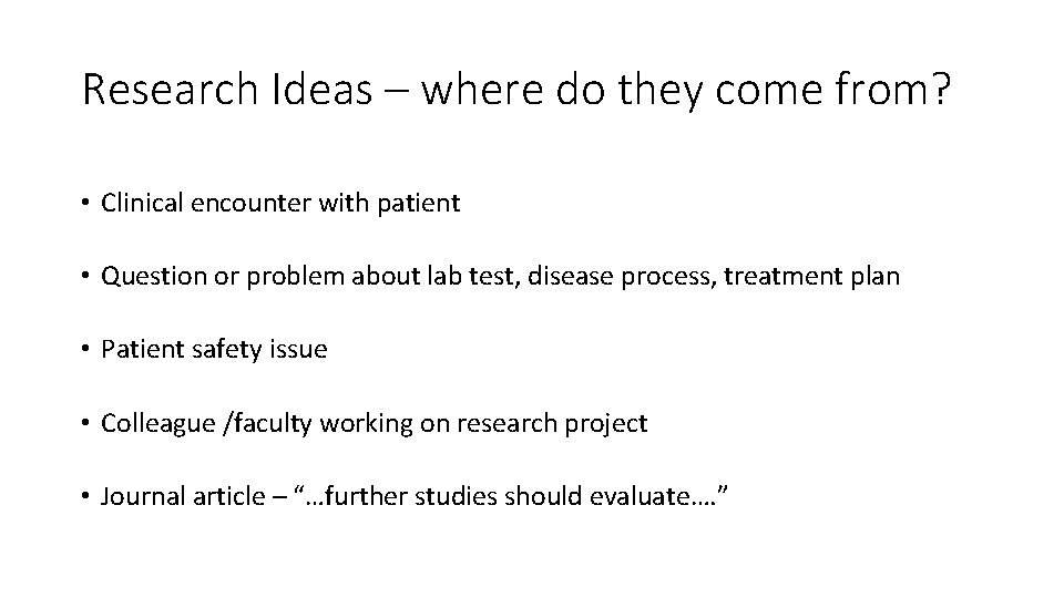 Research Ideas – where do they come from? • Clinical encounter with patient •